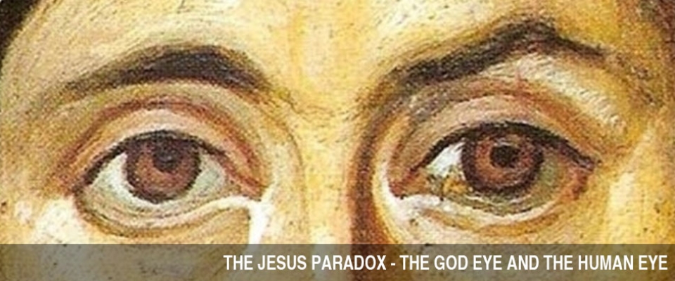 THE JESUS PARADOX - THE GOD EYE AND THE HUMAN EYE